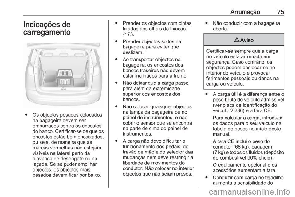 OPEL CROSSLAND X 2017.75 Manual de Instruções (in Portugues) Arrumação75Indicações de
carregamento
● Os objectos pesados colocados na bagageira devem ser
empurrados contra os encostos
do banco. Certificar-se de que os
encostos estão bem encaixados,
ou se OPEL CROSSLAND X 2017.75 Manual de Instruções (in Portugues) Arrumação75Indicações de
carregamento
● Os objectos pesados colocados na bagageira devem ser
empurrados contra os encostos
do banco. Certificar-se de que os
encostos estão bem encaixados,
ou se
