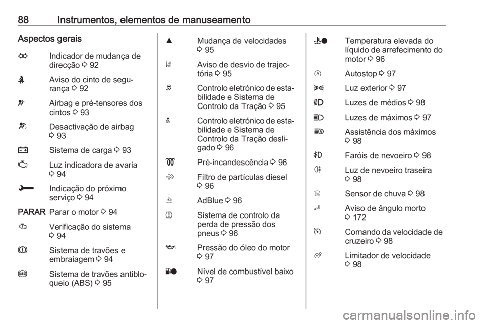 OPEL CROSSLAND X 2017.75 Manual de Instruções (in Portugues) 88Instrumentos, elementos de manuseamentoAspectos geraisOIndicador de mudança de
direcção 3 92XAviso do cinto de segu‐
rança 3 92vAirbag e pré-tensores dos
cintos 3 93VDesactivação de airb OPEL CROSSLAND X 2017.75 Manual de Instruções (in Portugues) 88Instrumentos, elementos de manuseamentoAspectos geraisOIndicador de mudança de
direcção 3 92XAviso do cinto de segu‐
rança 3 92vAirbag e pré-tensores dos
cintos 3 93VDesactivação de airb