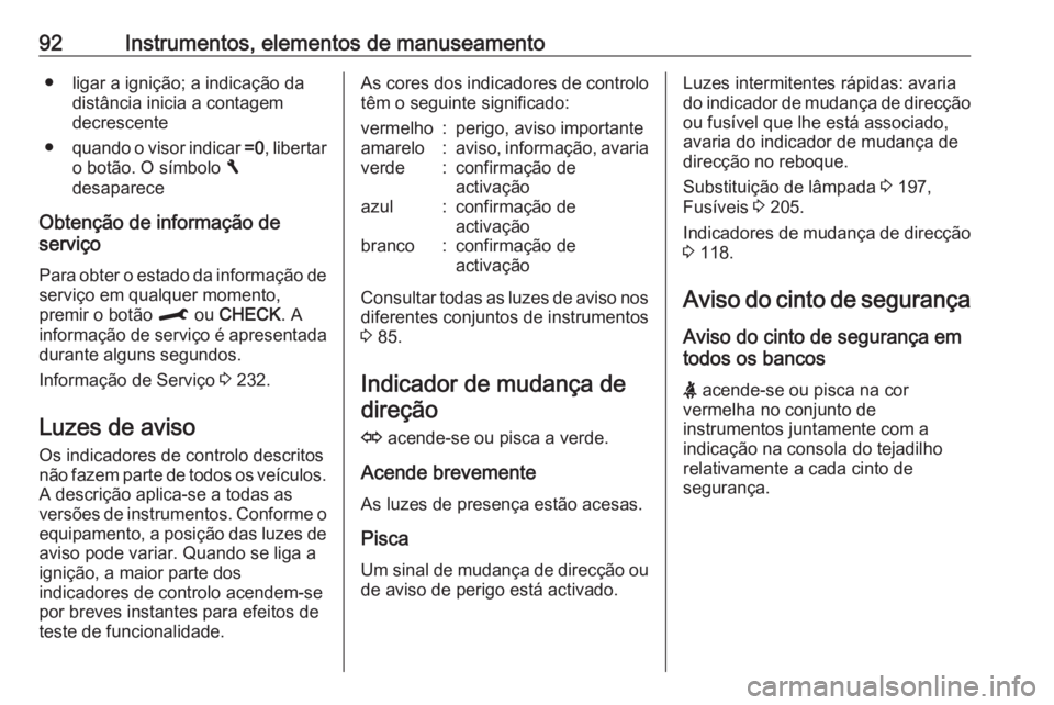 OPEL CROSSLAND X 2017.75  Manual de Instruções (in Portugues) 92Instrumentos, elementos de manuseamento● ligar a ignição; a indicação dadistância inicia a contagem
decrescente
● quando o visor indicar  =0, libertar
o botão. O símbolo  F
desaparece
Obt