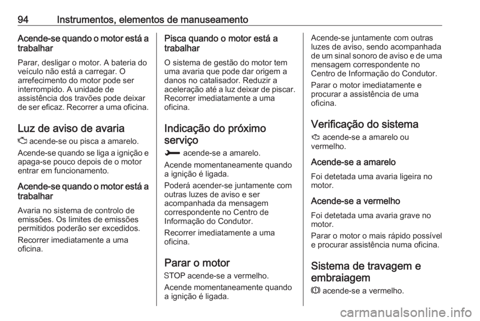 OPEL CROSSLAND X 2017.75  Manual de Instruções (in Portugues) 94Instrumentos, elementos de manuseamentoAcende-se quando o motor está atrabalhar
Parar, desligar o motor. A bateria do
veículo não está a carregar. O
arrefecimento do motor pode ser
interrompido.