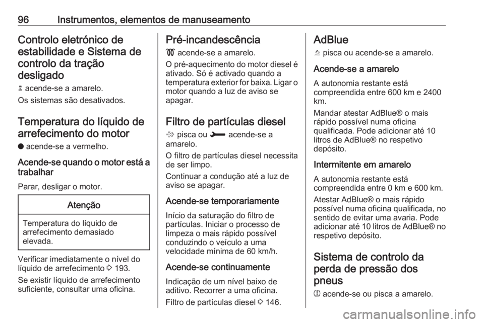 OPEL CROSSLAND X 2017.75  Manual de Instruções (in Portugues) 96Instrumentos, elementos de manuseamentoControlo eletrónico deestabilidade e Sistema decontrolo da tração
desligado
n  acende-se a amarelo.
Os sistemas são desativados.
Temperatura do líquido de