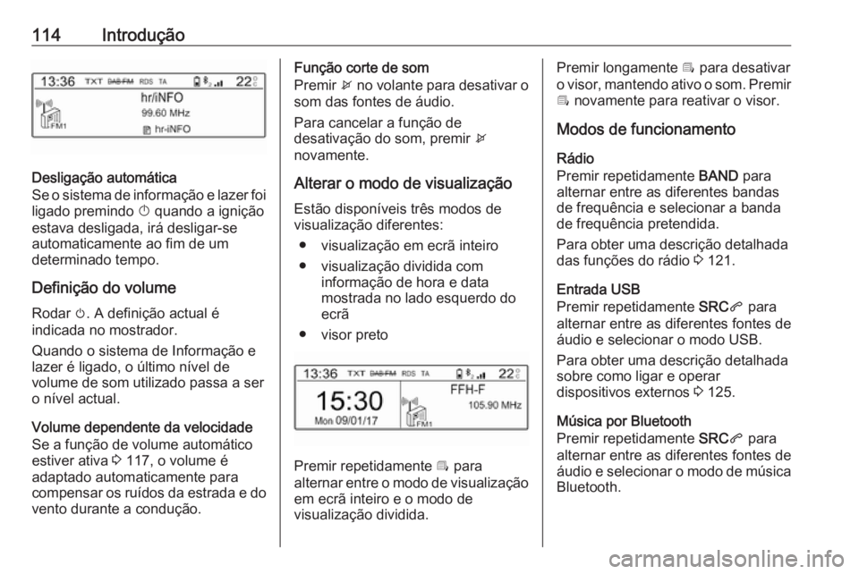 OPEL CROSSLAND X 2018  Manual de Informação e Lazer (in Portugues) 114Introdução
Desligação automática
Se o sistema de informação e lazer foi
ligado premindo  X quando a ignição
estava desligada, irá desligar-se
automaticamente ao fim de um
determinado temp