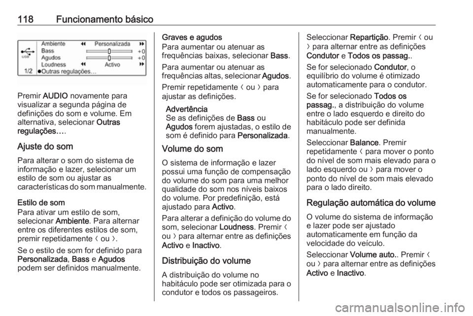 OPEL CROSSLAND X 2018  Manual de Informação e Lazer (in Portugues) 118Funcionamento básico
Premir AUDIO novamente para
visualizar a segunda página de
definições do som e volume. Em
alternativa, selecionar  Outras
regulações… .
Ajuste do som
Para alterar o som