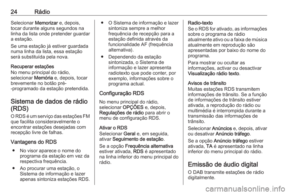 OPEL CROSSLAND X 2018 Manual de Informação e Lazer (in Portugues) 24RádioSelecionar Memorizar e, depois,
tocar durante alguns segundos na linha da lista onde pretender guardar
a estação.
Se uma estação já estiver guardada numa linha da lista, essa estação
se OPEL CROSSLAND X 2018 Manual de Informação e Lazer (in Portugues) 24RádioSelecionar Memorizar e, depois,
tocar durante alguns segundos na linha da lista onde pretender guardar
a estação.
Se uma estação já estiver guardada numa linha da lista, essa estação
se