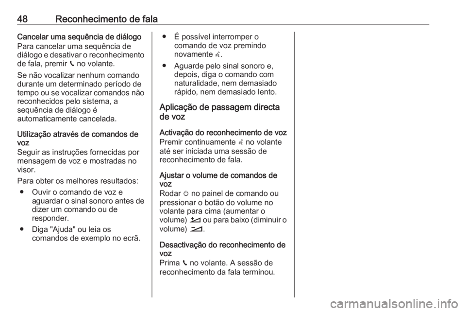 OPEL CROSSLAND X 2018 Manual de Informação e Lazer (in Portugues) 48Reconhecimento de falaCancelar uma sequência de diálogo
Para cancelar uma sequência de
diálogo e desativar o reconhecimento
de fala, premir v no volante.
Se não vocalizar nenhum comando
durant OPEL CROSSLAND X 2018 Manual de Informação e Lazer (in Portugues) 48Reconhecimento de falaCancelar uma sequência de diálogo
Para cancelar uma sequência de
diálogo e desativar o reconhecimento
de fala, premir v no volante.
Se não vocalizar nenhum comando
durant