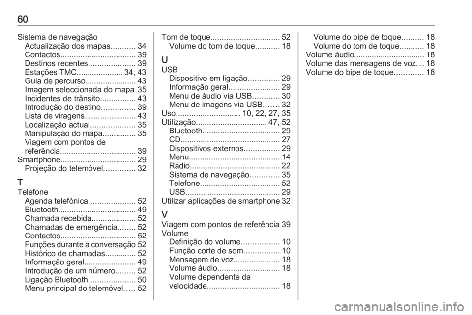 OPEL CROSSLAND X 2018 Manual de Informação e Lazer (in Portugues) 60Sistema de navegaçãoActualização dos mapas ...........34
Contactos .................................. 39
Destinos recentes .....................39
Estações TMC..................... 34, 43
Guia OPEL CROSSLAND X 2018 Manual de Informação e Lazer (in Portugues) 60Sistema de navegaçãoActualização dos mapas ...........34
Contactos .................................. 39
Destinos recentes .....................39
Estações TMC..................... 34, 43
Guia