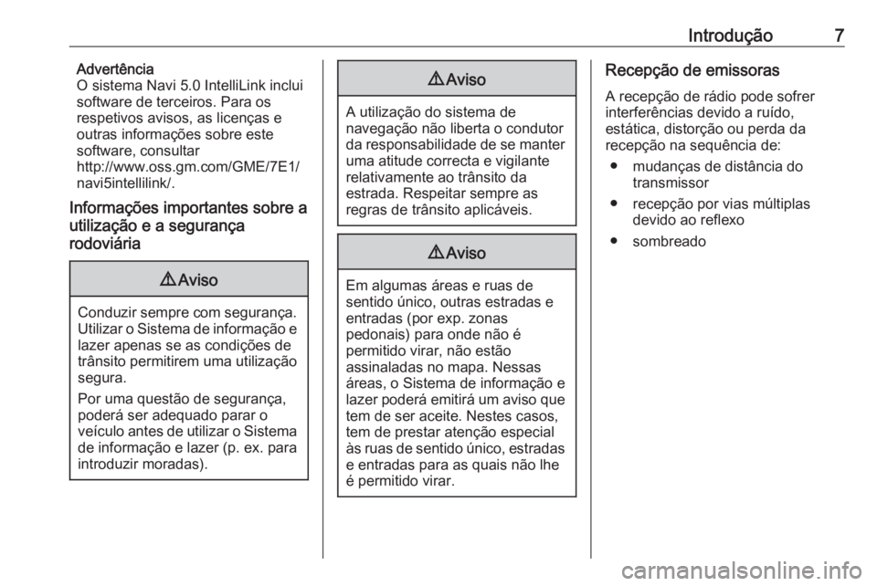 OPEL CROSSLAND X 2018  Manual de Informação e Lazer (in Portugues) Introdução7Advertência
O sistema Navi 5.0 IntelliLink inclui
software de terceiros. Para os
respetivos avisos, as licenças e
outras informações sobre este
software, consultar
http://www.oss.gm.c