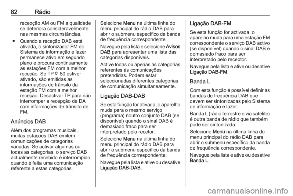 OPEL CROSSLAND X 2018  Manual de Informação e Lazer (in Portugues) 82Rádiorecepção AM ou FM a qualidadese deteriora consideravelmente
nas mesmas circunstâncias.
● Quando a receção DAB está ativada, o sintonizador FM doSistema de informação e lazer
permanec