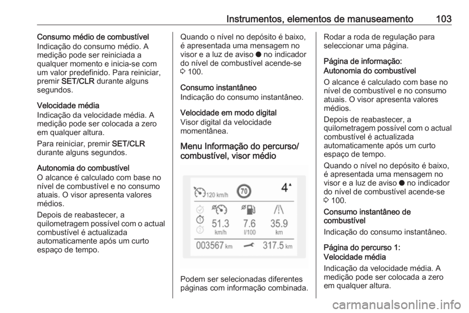 OPEL CROSSLAND X 2018  Manual de Instruções (in Portugues) Instrumentos, elementos de manuseamento103Consumo médio de combustível
Indicação do consumo médio. A
medição pode ser reiniciada a
qualquer momento e inicia-se com
um valor predefinido. Para re