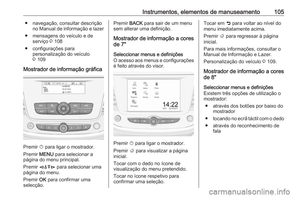 OPEL CROSSLAND X 2018  Manual de Instruções (in Portugues) Instrumentos, elementos de manuseamento105● navegação, consultar descriçãono Manual de informação e lazer
● mensagens do veículo e de serviço  3 108
● configurações para personalizaç