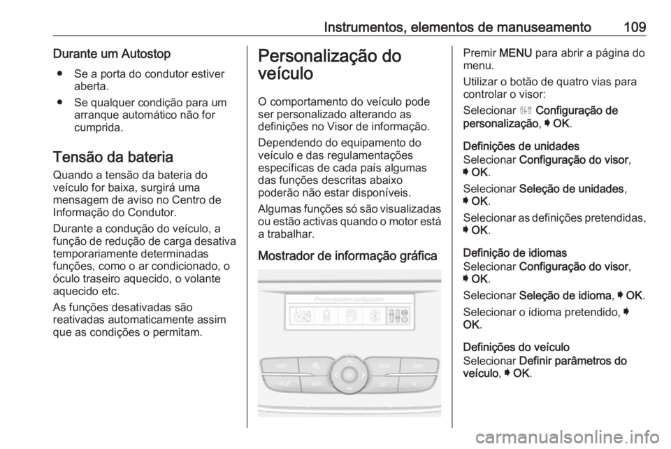 OPEL CROSSLAND X 2018  Manual de Instruções (in Portugues) Instrumentos, elementos de manuseamento109Durante um Autostop● Se a porta do condutor estiver aberta.
● Se qualquer condição para um arranque automático não for
cumprida.
Tensão da bateria Qu