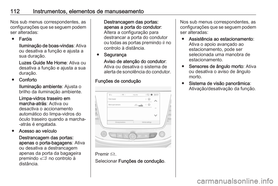 OPEL CROSSLAND X 2018  Manual de Instruções (in Portugues) 112Instrumentos, elementos de manuseamentoNos sub menus correspondentes, as
configurações que se seguem podem
ser alteradas:
● Faróis
Iluminação de boas-vindas : Ativa
ou desativa a função e 