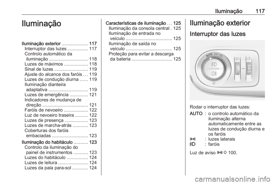 OPEL CROSSLAND X 2018  Manual de Instruções (in Portugues) Iluminação117IluminaçãoIluminação exterior....................117
Interruptor das luzes ................117
Controlo automático da iluminação .............................. 118
Luzes de máxi