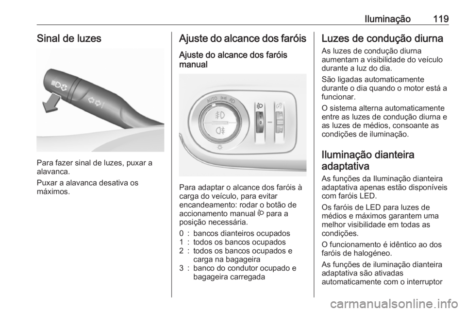 OPEL CROSSLAND X 2018  Manual de Instruções (in Portugues) Iluminação119Sinal de luzes
Para fazer sinal de luzes, puxar a
alavanca.
Puxar a alavanca desativa os
máximos.
Ajuste do alcance dos faróis
Ajuste do alcance dos faróis
manual 
Para adaptar o alc