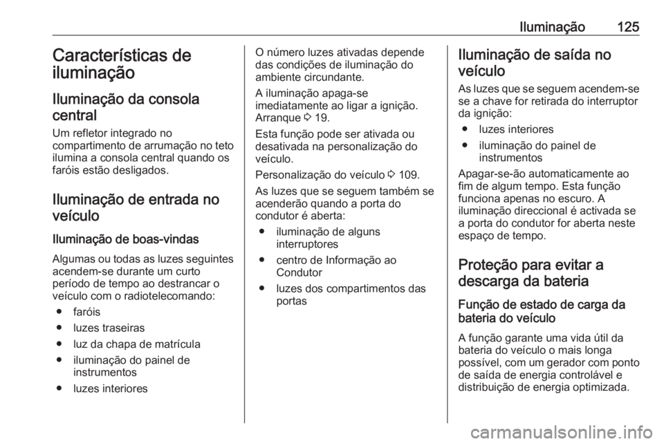 OPEL CROSSLAND X 2018  Manual de Instruções (in Portugues) Iluminação125Características de
iluminação
Iluminação da consola central
Um refletor integrado no
compartimento de arrumação no teto
ilumina a consola central quando os
faróis estão desliga