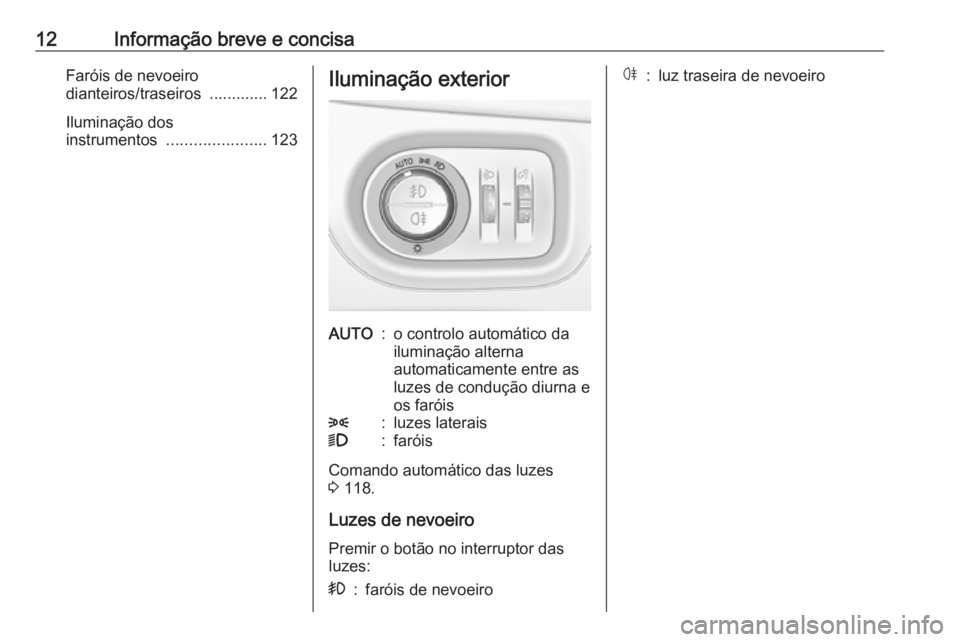 OPEL CROSSLAND X 2018  Manual de Instruções (in Portugues) 12Informação breve e concisaFaróis de nevoeiro
dianteiros/traseiros  ............. 122
Iluminação dos
instrumentos  ...................... 123Iluminação exteriorAUTO:o controlo automático da
i
