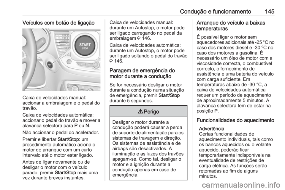 OPEL CROSSLAND X 2018  Manual de Instruções (in Portugues) Condução e funcionamento145Veículos com botão de ligação
Caixa de velocidades manual:
accionar a embraiagem e o pedal do travão.
Caixa de velocidades automática: accionar o pedal do travão e 