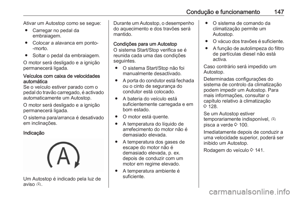 OPEL CROSSLAND X 2018  Manual de Instruções (in Portugues) Condução e funcionamento147Ativar um Autostop como se segue:● Carregar no pedal da embraiagem.
● Colocar a alavanca em ponto- -morto.
● Soltar o pedal da embraiagem.
O motor será desligado e 