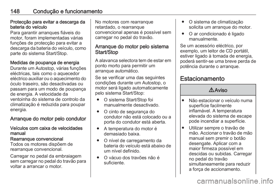 OPEL CROSSLAND X 2018  Manual de Instruções (in Portugues) 148Condução e funcionamentoProtecção para evitar a descarga da
bateria do veículo
Para garantir arranques fiáveis do
motor, foram implementadas várias
funções de protecção para evitar a
des