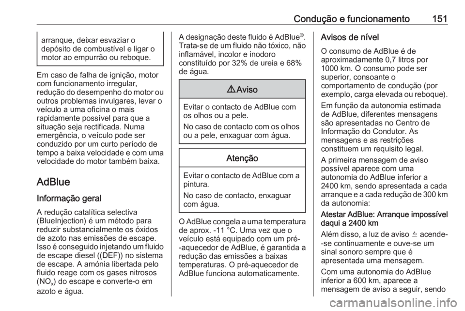OPEL CROSSLAND X 2018  Manual de Instruções (in Portugues) Condução e funcionamento151arranque, deixar esvaziar o
depósito de combustível e ligar o
motor ao empurrão ou reboque.
Em caso de falha de ignição, motor
com funcionamento irregular,
redução 