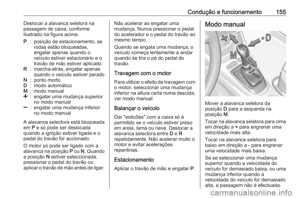 OPEL CROSSLAND X 2018  Manual de Instruções (in Portugues) Condução e funcionamento155Deslocar a alavanca seletora na
passagem de caixa, conforme
ilustrado na figura acima.P:posição de estacionamento, as
rodas estão bloqueadas,
engatar apenas quando o
ve