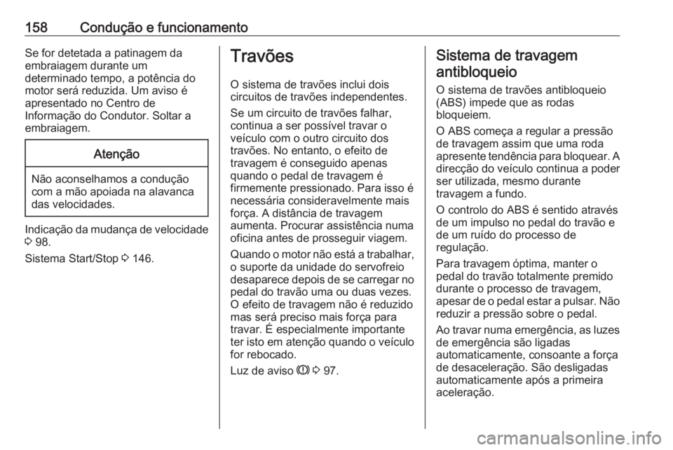 OPEL CROSSLAND X 2018  Manual de Instruções (in Portugues) 158Condução e funcionamentoSe for detetada a patinagem da
embraiagem durante um
determinado tempo, a potência do
motor será reduzida. Um aviso é
apresentado no Centro de
Informação do Condutor.