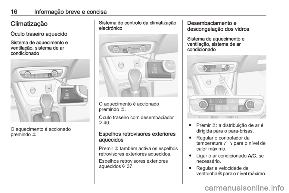 OPEL CROSSLAND X 2018  Manual de Instruções (in Portugues) 16Informação breve e concisaClimatização
Óculo traseiro aquecidoSistema de aquecimento e
ventilação, sistema de ar
condicionado
O aquecimento é accionado
premindo  b.
Sistema de controlo da cl