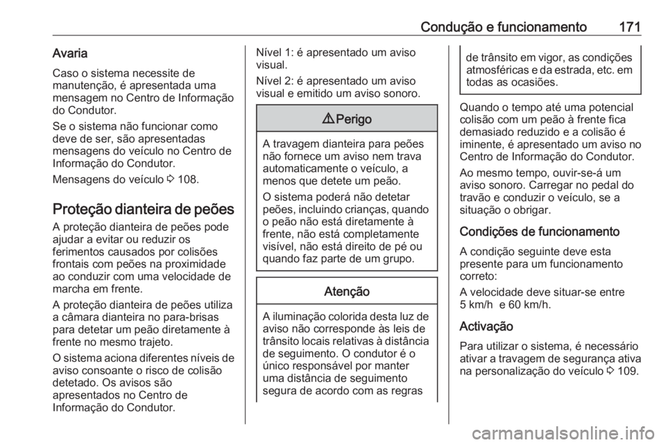 OPEL CROSSLAND X 2018  Manual de Instruções (in Portugues) Condução e funcionamento171Avaria
Caso o sistema necessite de
manutenção, é apresentada uma
mensagem no Centro de Informação
do Condutor.
Se o sistema não funcionar como
deve de ser, são apre