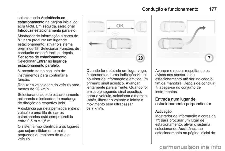 OPEL CROSSLAND X 2018  Manual de Instruções (in Portugues) Condução e funcionamento177selecionando Assistência ao
estacionamento  na página inicial do
ecrã táctil. Em seguida, selecionar
Introduzir estacionamento paralelo .
Mostrador de informação a c