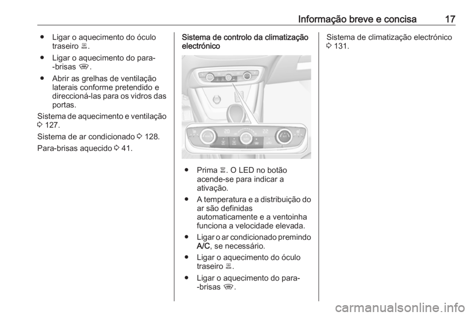 OPEL CROSSLAND X 2018  Manual de Instruções (in Portugues) Informação breve e concisa17● Ligar o aquecimento do óculotraseiro  b.
● Ligar o aquecimento do para- -brisas  ,.
● Abrir as grelhas de ventilação laterais conforme pretendido e
direccioná