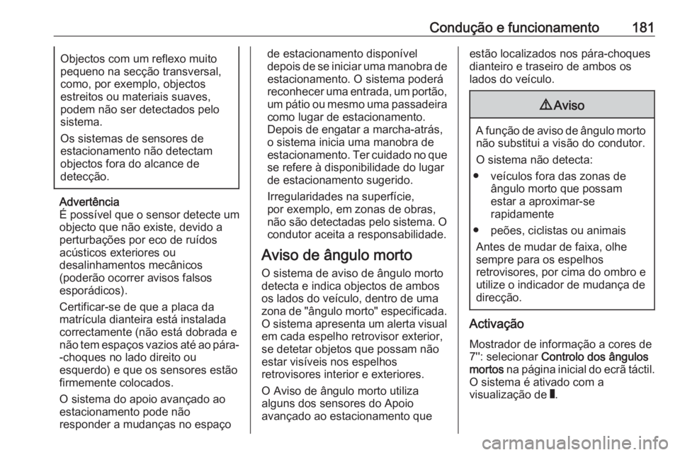 OPEL CROSSLAND X 2018  Manual de Instruções (in Portugues) Condução e funcionamento181Objectos com um reflexo muito
pequeno na secção transversal, como, por exemplo, objectos
estreitos ou materiais suaves,
podem não ser detectados pelo
sistema.
Os sistem