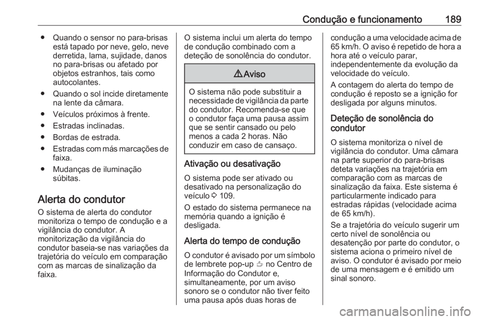 OPEL CROSSLAND X 2018  Manual de Instruções (in Portugues) Condução e funcionamento189● Quando o sensor no para-brisasestá tapado por neve, gelo, nevederretida, lama, sujidade, danos
no para-brisas ou afetado por
objetos estranhos, tais como
autocolantes