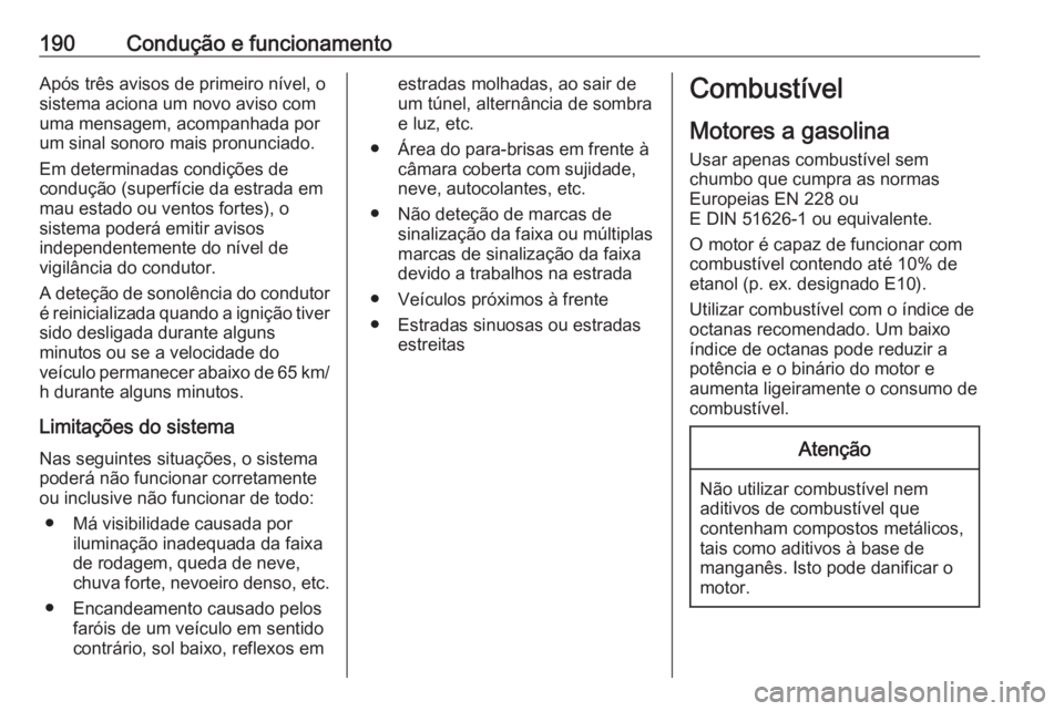 OPEL CROSSLAND X 2018  Manual de Instruções (in Portugues) 190Condução e funcionamentoApós três avisos de primeiro nível, o
sistema aciona um novo aviso com
uma mensagem, acompanhada por
um sinal sonoro mais pronunciado.
Em determinadas condições de
co