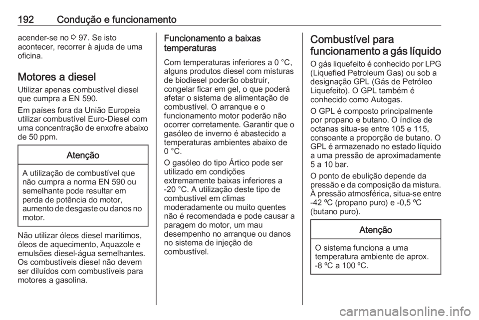OPEL CROSSLAND X 2018  Manual de Instruções (in Portugues) 192Condução e funcionamentoacender-se no 3 97. Se isto
acontecer, recorrer à ajuda de uma
oficina.
Motores a diesel Utilizar apenas combustível diesel
que cumpra a EN 590.
Em países fora da Uniã