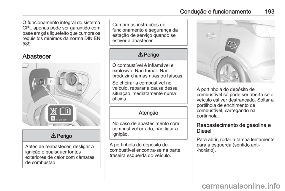 OPEL CROSSLAND X 2018  Manual de Instruções (in Portugues) Condução e funcionamento193O funcionamento integral do sistema
GPL apenas pode ser garantido com
base em gás liquefeito que cumpre os
requisitos mínimos da norma DIN EN
589.
Abastecer9 Perigo
Ante