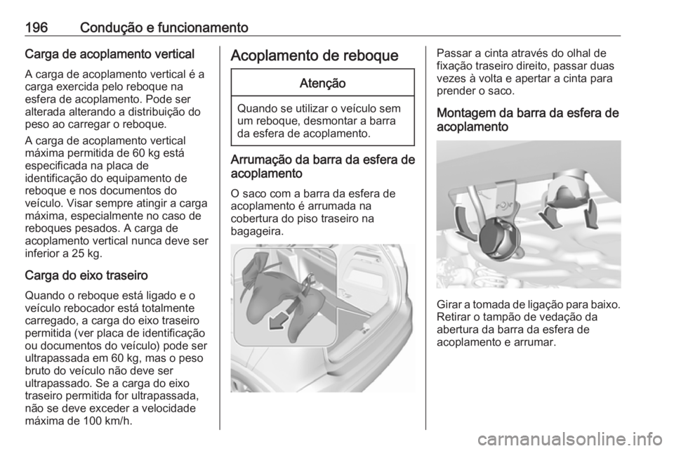 OPEL CROSSLAND X 2018  Manual de Instruções (in Portugues) 196Condução e funcionamentoCarga de acoplamento vertical
A carga de acoplamento vertical é a
carga exercida pelo reboque na
esfera de acoplamento. Pode ser alterada alterando a distribuição do
pe