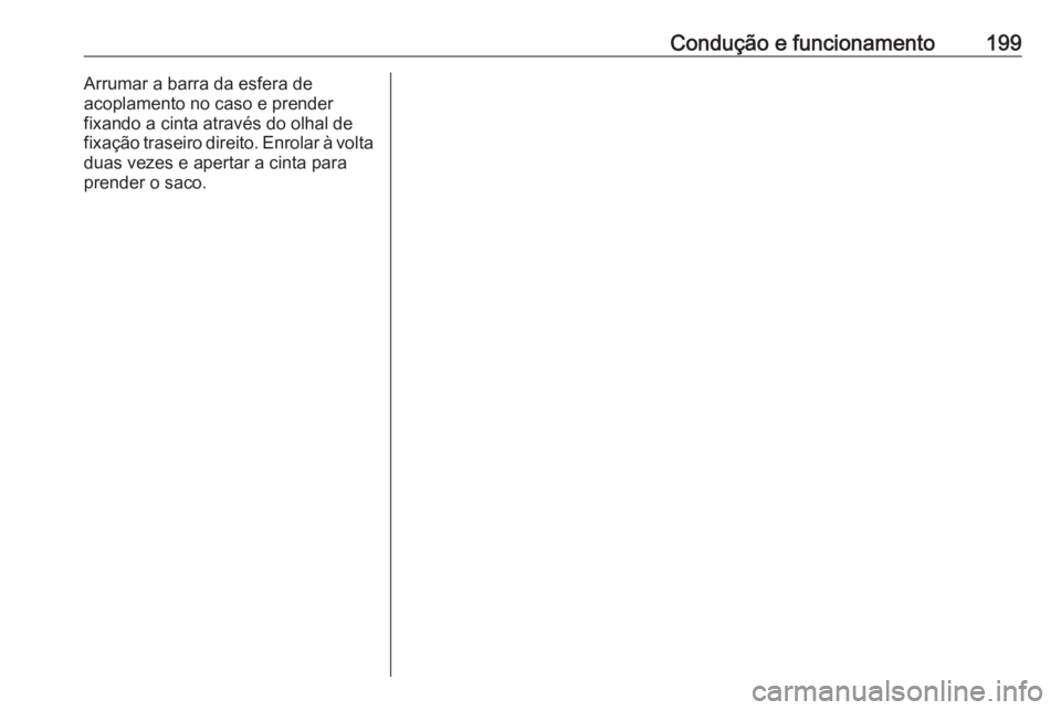 OPEL CROSSLAND X 2018  Manual de Instruções (in Portugues) Condução e funcionamento199Arrumar a barra da esfera de
acoplamento no caso e prender
fixando a cinta através do olhal de
fixação traseiro direito. Enrolar à volta
duas vezes e apertar a cinta p