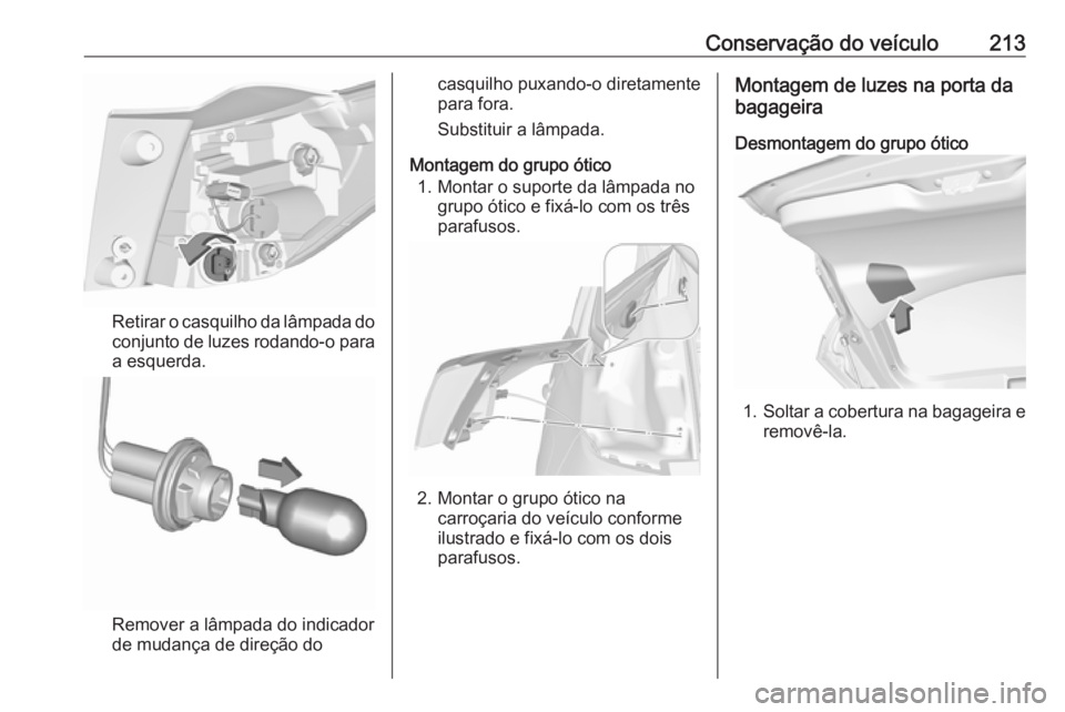 OPEL CROSSLAND X 2018  Manual de Instruções (in Portugues) Conservação do veículo213
Retirar o casquilho da lâmpada do
conjunto de luzes rodando-o para
a esquerda.
Remover a lâmpada do indicador
de mudança de direção do
casquilho puxando-o diretamente