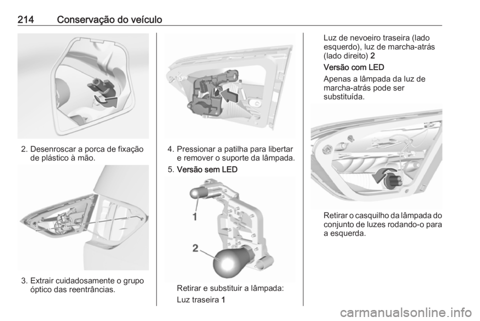 OPEL CROSSLAND X 2018  Manual de Instruções (in Portugues) 214Conservação do veículo
2. Desenroscar a porca de fixaçãode plástico à mão.
3. Extrair cuidadosamente o grupoóptico das reentrâncias.
4. Pressionar a patilha para libertare remover o supor