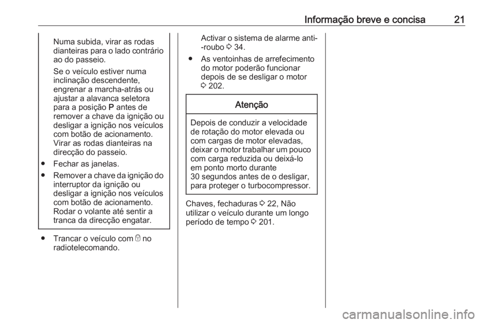 OPEL CROSSLAND X 2018  Manual de Instruções (in Portugues) Informação breve e concisa21Numa subida, virar as rodasdianteiras para o lado contrário ao do passeio.
Se o veículo estiver numa
inclinação descendente,
engrenar a marcha-atrás ou
ajustar a ala