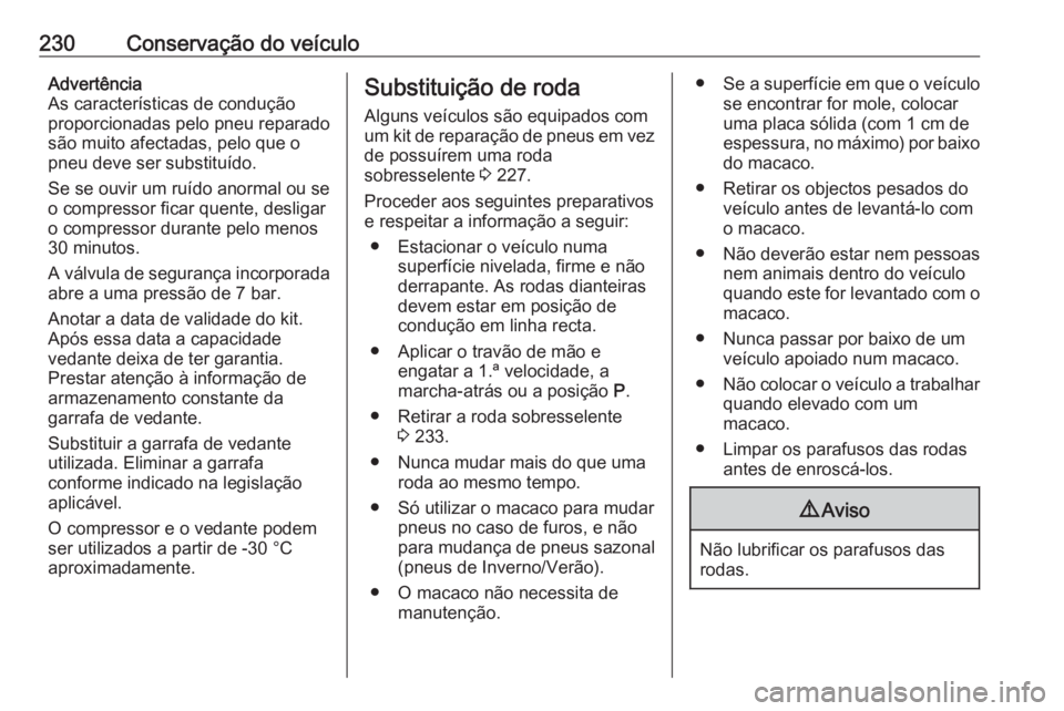 OPEL CROSSLAND X 2018  Manual de Instruções (in Portugues) 230Conservação do veículoAdvertência
As características de condução
proporcionadas pelo pneu reparado
são muito afectadas, pelo que o
pneu deve ser substituído.
Se se ouvir um ruído anormal 