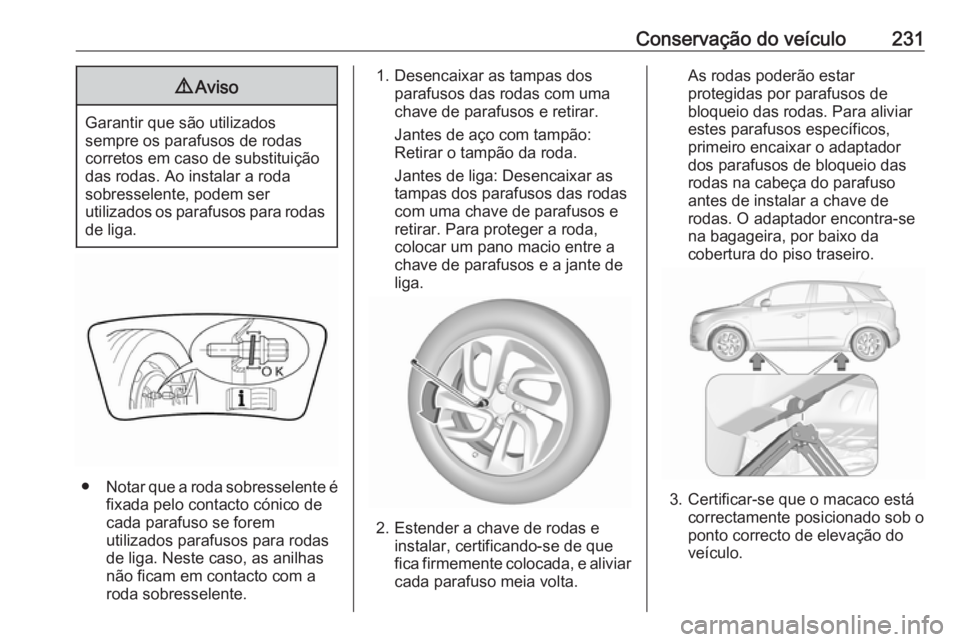 OPEL CROSSLAND X 2018  Manual de Instruções (in Portugues) Conservação do veículo2319Aviso
Garantir que são utilizados
sempre os parafusos de rodas
corretos em caso de substituição
das rodas. Ao instalar a roda
sobresselente, podem ser
utilizados os par