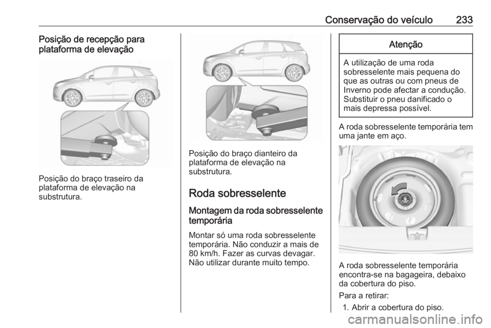 OPEL CROSSLAND X 2018  Manual de Instruções (in Portugues) Conservação do veículo233Posição de recepção para
plataforma de elevação
Posição do braço traseiro da
plataforma de elevação na
substrutura.
Posição do braço dianteiro da
plataforma d
