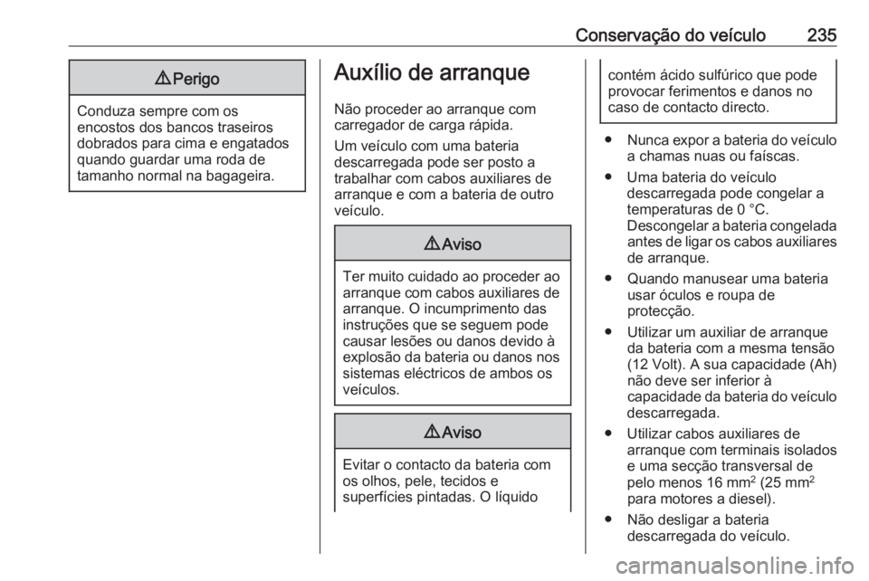 OPEL CROSSLAND X 2018  Manual de Instruções (in Portugues) Conservação do veículo2359Perigo
Conduza sempre com os
encostos dos bancos traseiros
dobrados para cima e engatados
quando guardar uma roda de
tamanho normal na bagageira.
Auxílio de arranque
Não