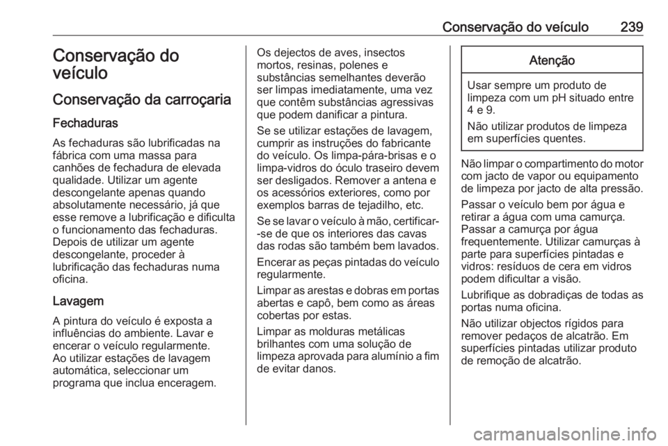 OPEL CROSSLAND X 2018  Manual de Instruções (in Portugues) Conservação do veículo239Conservação do
veículo
Conservação da carroçaria
Fechaduras
As fechaduras são lubrificadas na
fábrica com uma massa para
canhões de fechadura de elevada
qualidade.