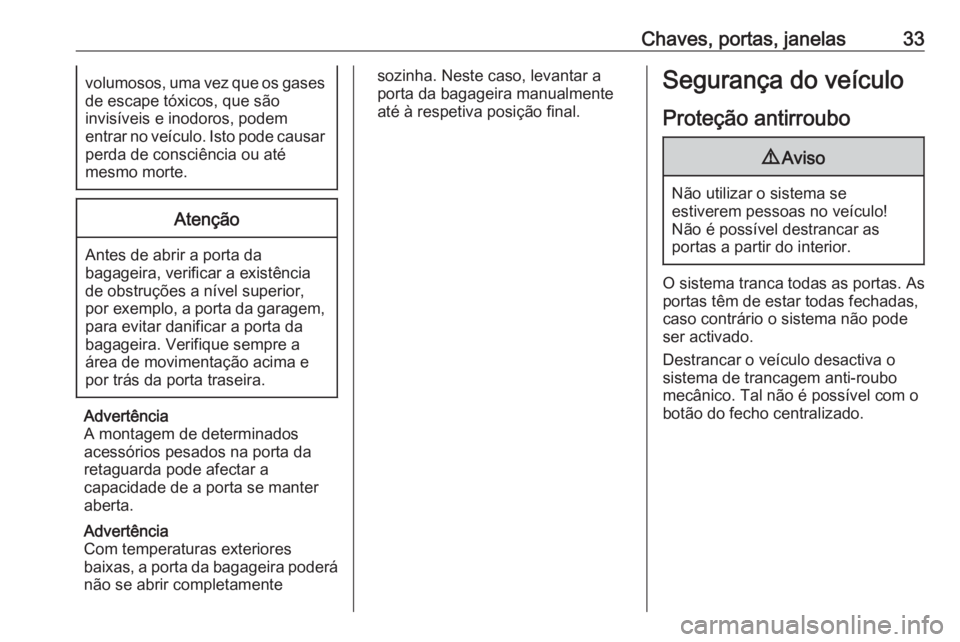 OPEL CROSSLAND X 2018  Manual de Instruções (in Portugues) Chaves, portas, janelas33volumosos, uma vez que os gases
de escape tóxicos, que são
invisíveis e inodoros, podem
entrar no veículo. Isto pode causar perda de consciência ou até
mesmo morte.Aten