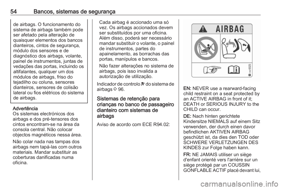 OPEL CROSSLAND X 2018  Manual de Instruções (in Portugues) 54Bancos, sistemas de segurançade airbags. O funcionamento do
sistema de airbags também pode
ser afetado pela alteração de
quaisquer elementos dos bancos
dianteiros, cintos de segurança,
módulo 
