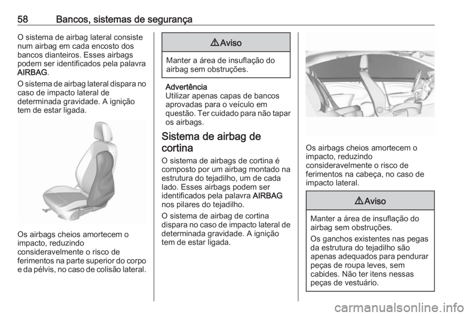 OPEL CROSSLAND X 2018  Manual de Instruções (in Portugues) 58Bancos, sistemas de segurançaO sistema de airbag lateral consiste
num airbag em cada encosto dos
bancos dianteiros. Esses airbags
podem ser identificados pela palavra
AIRBAG .
O sistema de airbag l