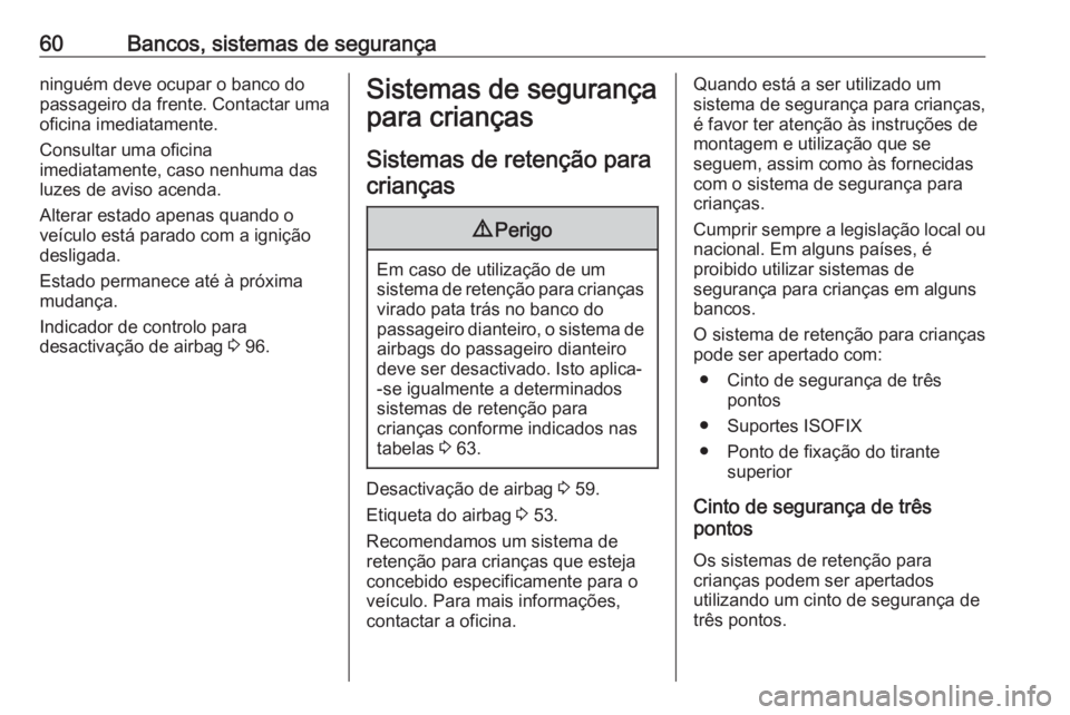 OPEL CROSSLAND X 2018  Manual de Instruções (in Portugues) 60Bancos, sistemas de segurançaninguém deve ocupar o banco do
passageiro da frente. Contactar uma
oficina imediatamente.
Consultar uma oficina
imediatamente, caso nenhuma das
luzes de aviso acenda.
