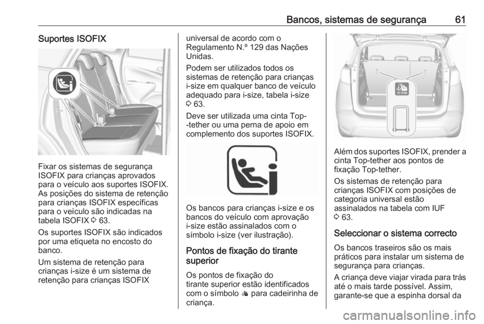 OPEL CROSSLAND X 2018  Manual de Instruções (in Portugues) Bancos, sistemas de segurança61Suportes ISOFIX
Fixar os sistemas de segurança
ISOFIX para crianças aprovados
para o veículo aos suportes ISOFIX.
As posições do sistema de retenção
para crianç